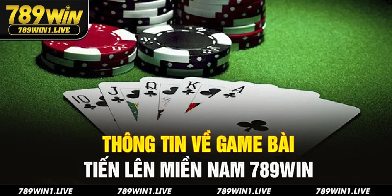 Thông tin về game bài tiến lên miền Nam 789Win