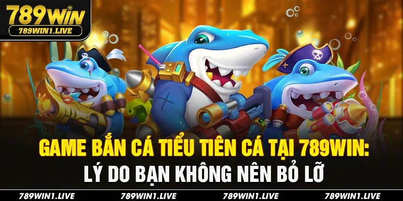 Bắn cá tiểu tiên cá 789Win
