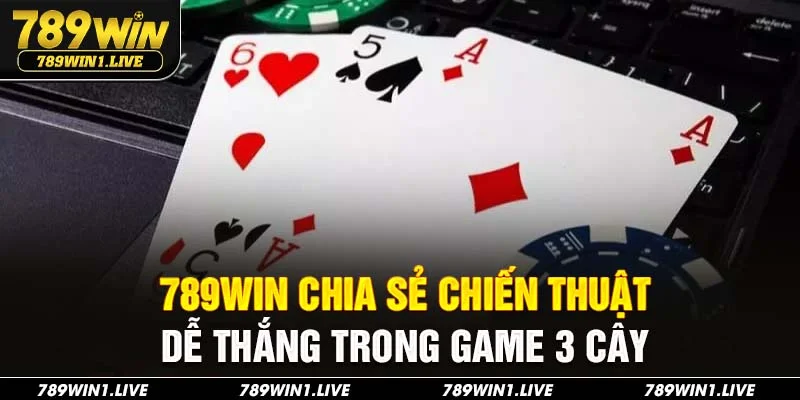 789Win chia sẻ chiến thuật dễ thắng trong game 3 cây
