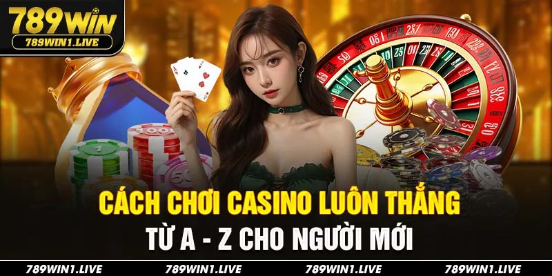 Chơi casino luôn thắng 789Win