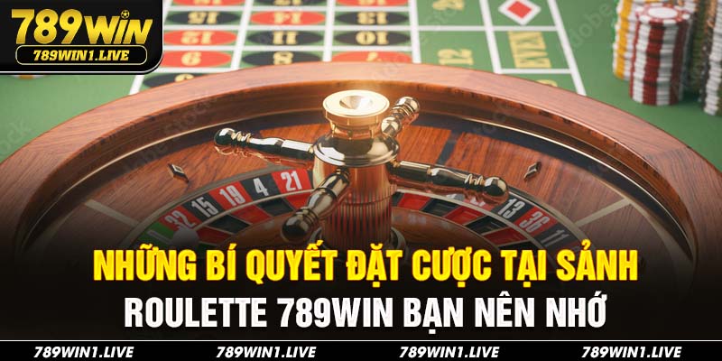 Những bí quyết đặt cược tại sảnh Roulette 789Win bạn nên nhớ