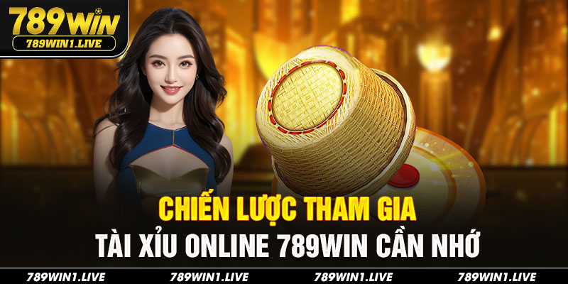 Chiến lược tham gia tài xỉu online 789Win cần nhớ