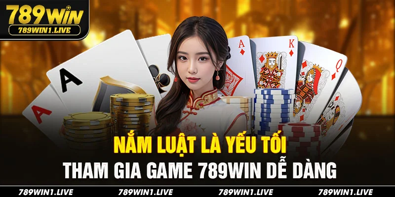 Nắm luật là yếu tối tham gia game 789Win dễ dàng