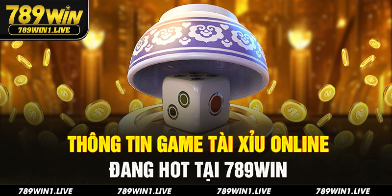 Thông tin game tài xỉu online đang hot tại 789Win