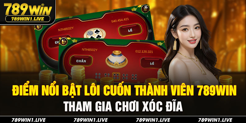 Điểm nổi bật lôi cuốn thành viên 789Win tham gia chơi xóc đĩa