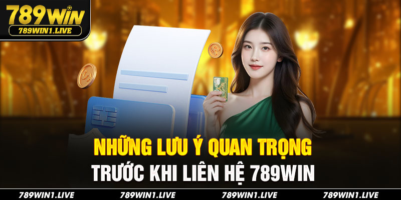 Những lưu ý quan trọng trước khi liên hệ 789Win