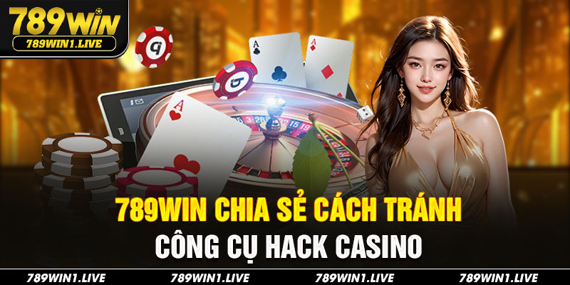 789Win chia sẻ cách tránh công cụ hack casino