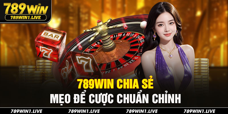 789Win chia sẻ mẹo để cược chuẩn chỉnh