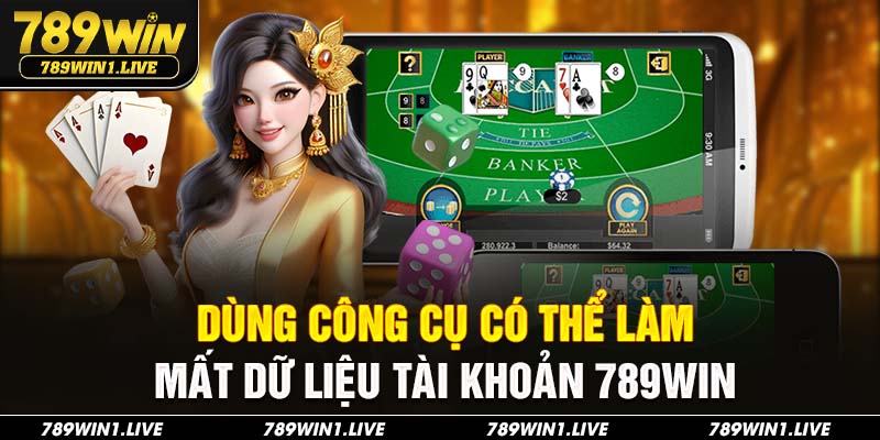 Dùng công cụ có thể làm mất dữ liệu tài khoản 789Win