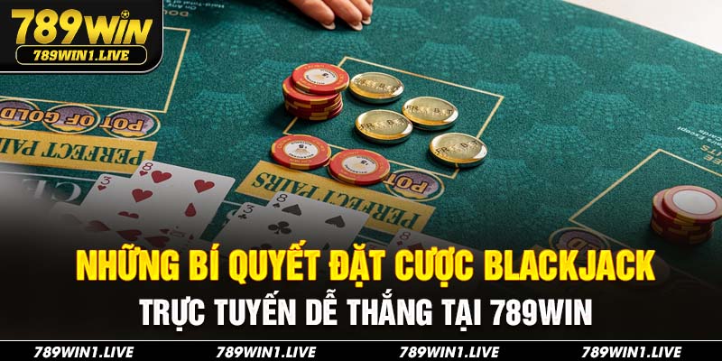 Những bí quyết đặt cược blackjack trực tuyến dễ thắng