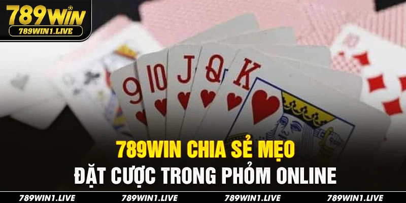 789Win chia sẻ mẹo đặt cược trong phỏm online