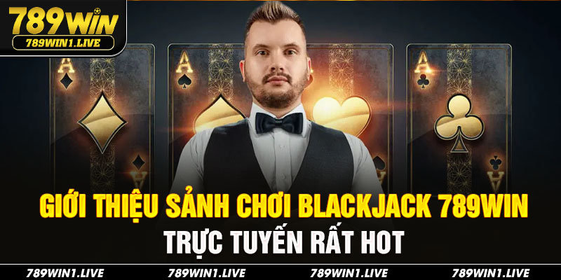 Giới thiệu sảnh chơi blackjack trực tuyến rất Hot