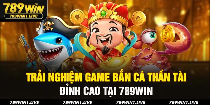 Bắn cá thần tài 789Win
