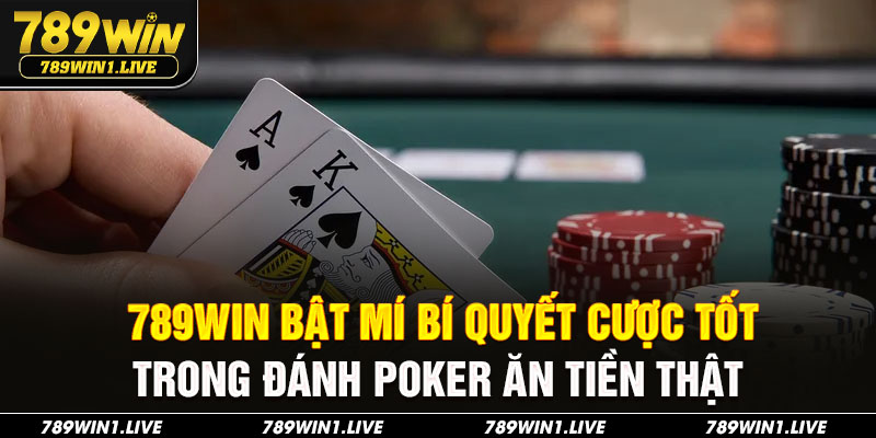 789Win bật mí bí quyết cược tốt trong đánh poker ăn tiền thật 