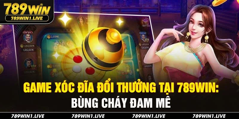 Game xóc đĩa đổi thưởng 789Win