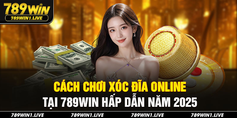 Cách Chơi Xóc Đĩa Online 789Win