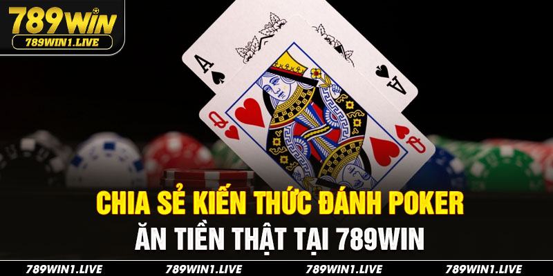 Chia sẻ kiến thức đánh poker ăn tiền thật tại 789Win
