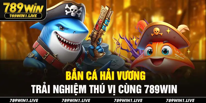 Bắn cá Hải Vương 789Win