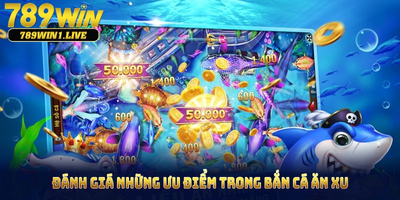Ưu điểm khiến bắn cá ăn xu tại 789Win thu hút người chơi