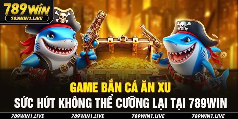 Bắn cá ăn xu 789Win