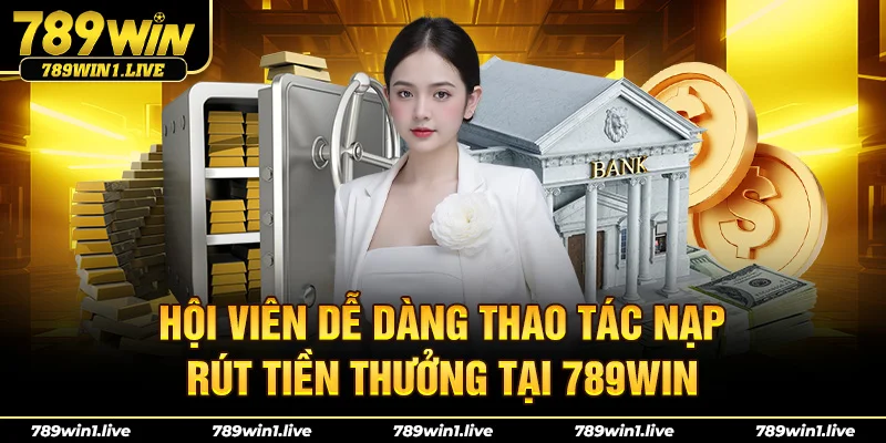 Hội viên dễ dàng thao tác nạp, rút tiền thưởng