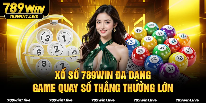 Xổ số 789Win đa dạng game quay số thắng thưởng lớn